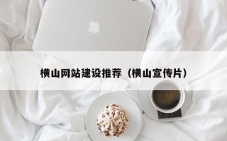 林州横山网站建设推荐（横山宣传片）